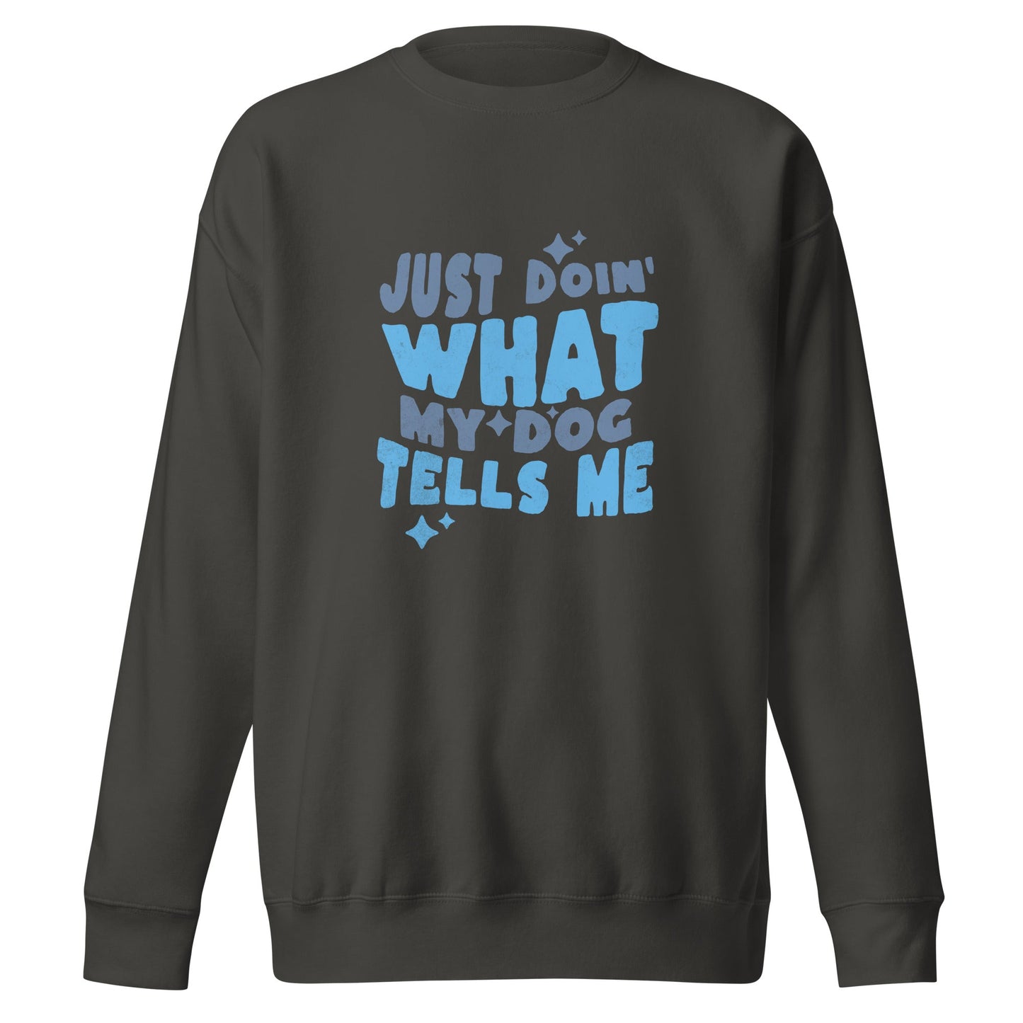 The THiNK LiKE A DOG® Quirky Dog Lover Sweatshirt in black features blue text that reads, "Just Doing What My Dog Tells Me," making it the perfect addition to any dog lover's apparel collection.