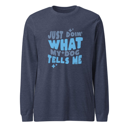 THiNK LiKE A DOG® presents the Quirky Dog-Themed Long Sleeve Shirt in navy blue, featuring playful light blue text that reads "Just Doin' What My Dog Tells Me.