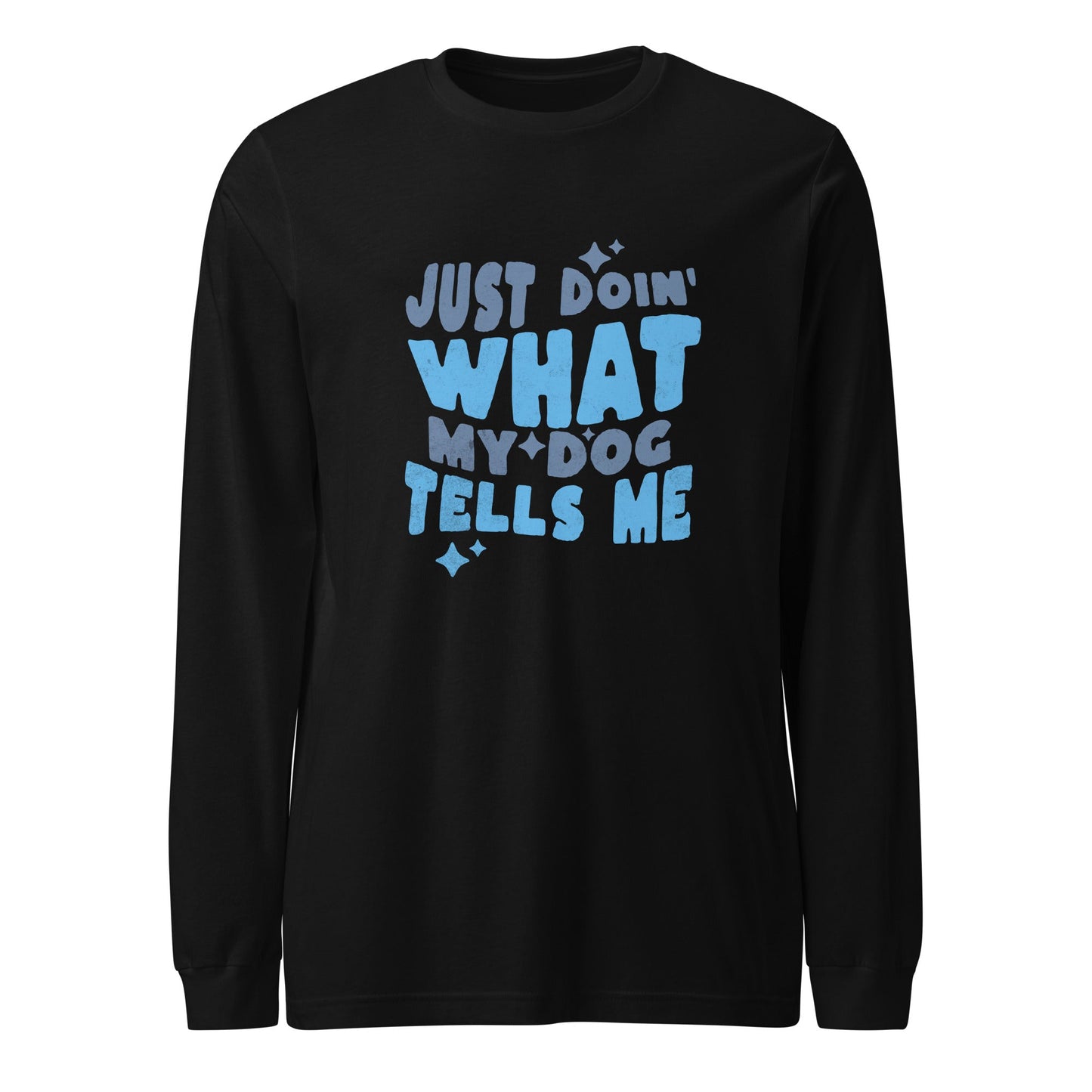 The THiNK LiKE A DOG® Quirky Dog-Themed Long Sleeve Shirt - 'Just Doin' What My Dog Tells Me' features a black design with light blue text and a few small star-like graphics. This comfy and humorous tee is ideal for dog lovers wanting to display their pup pride.