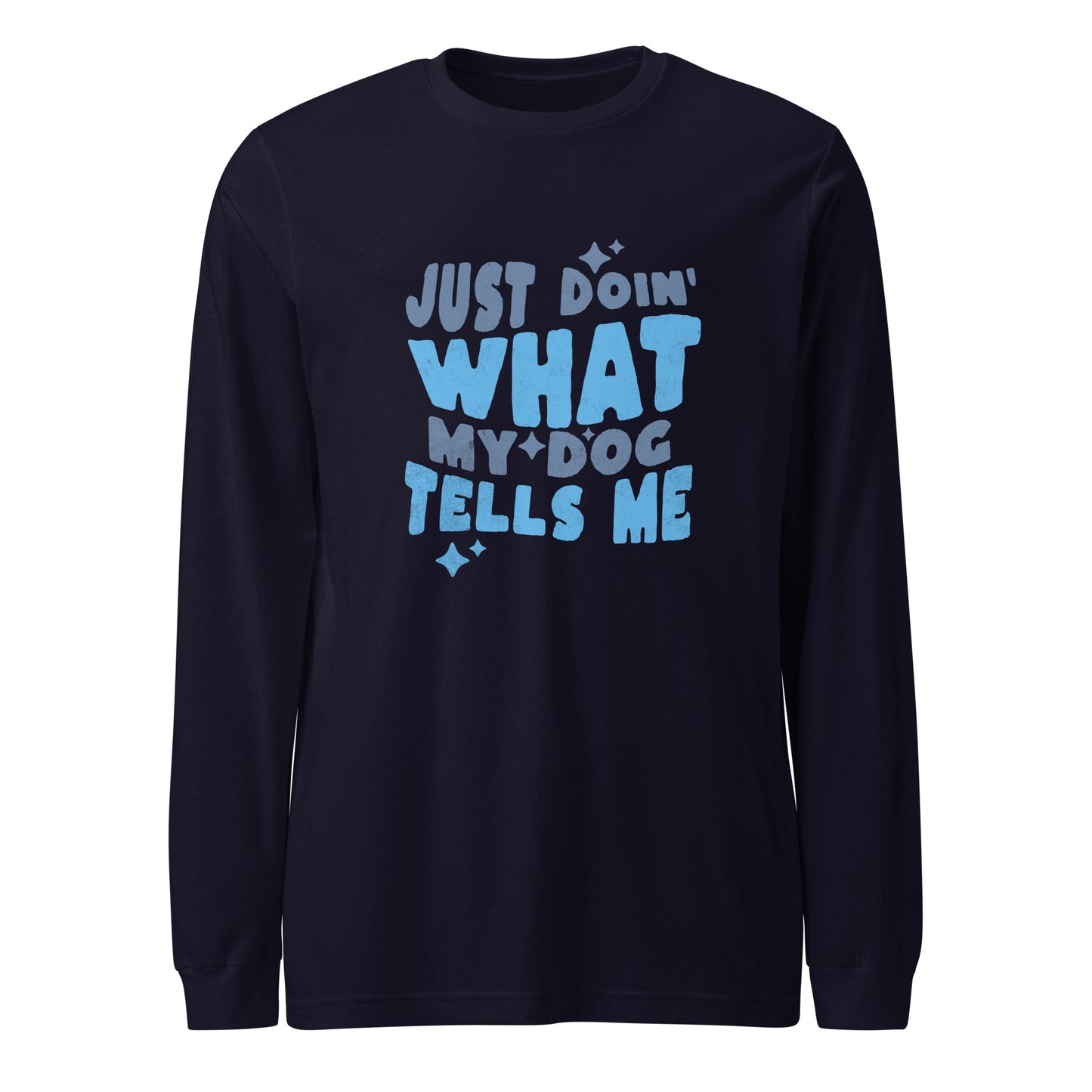 Introducing the Quirky Dog-Themed Long Sleeve Shirt from THiNK LiKE A DOG®! This comfortable black tee features light blue text that reads, "Just Doin' What My Dog Tells Me," accented by small stars. It's perfect for those who adore a funny dog shirt with a whimsical touch.