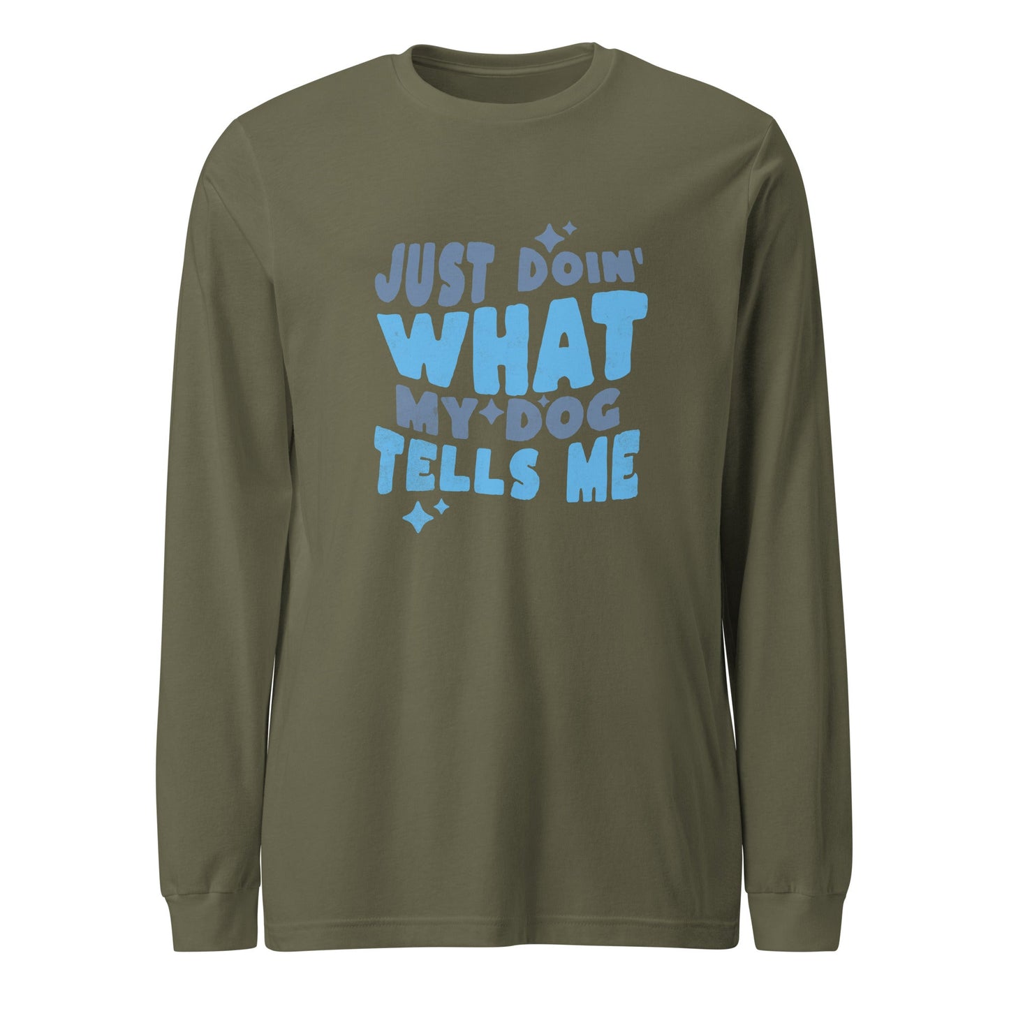 THiNK LiKE A DOG® presents the Quirky Dog-Themed Long Sleeve Shirt - 'Just Doin' What My Dog Tells Me,' featuring an olive green color and playful blue text.