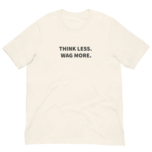 Think Less. Wag More. Dog Lover Tee | THiNK LiKE A DOG® - THiNK LiKE A DOG®