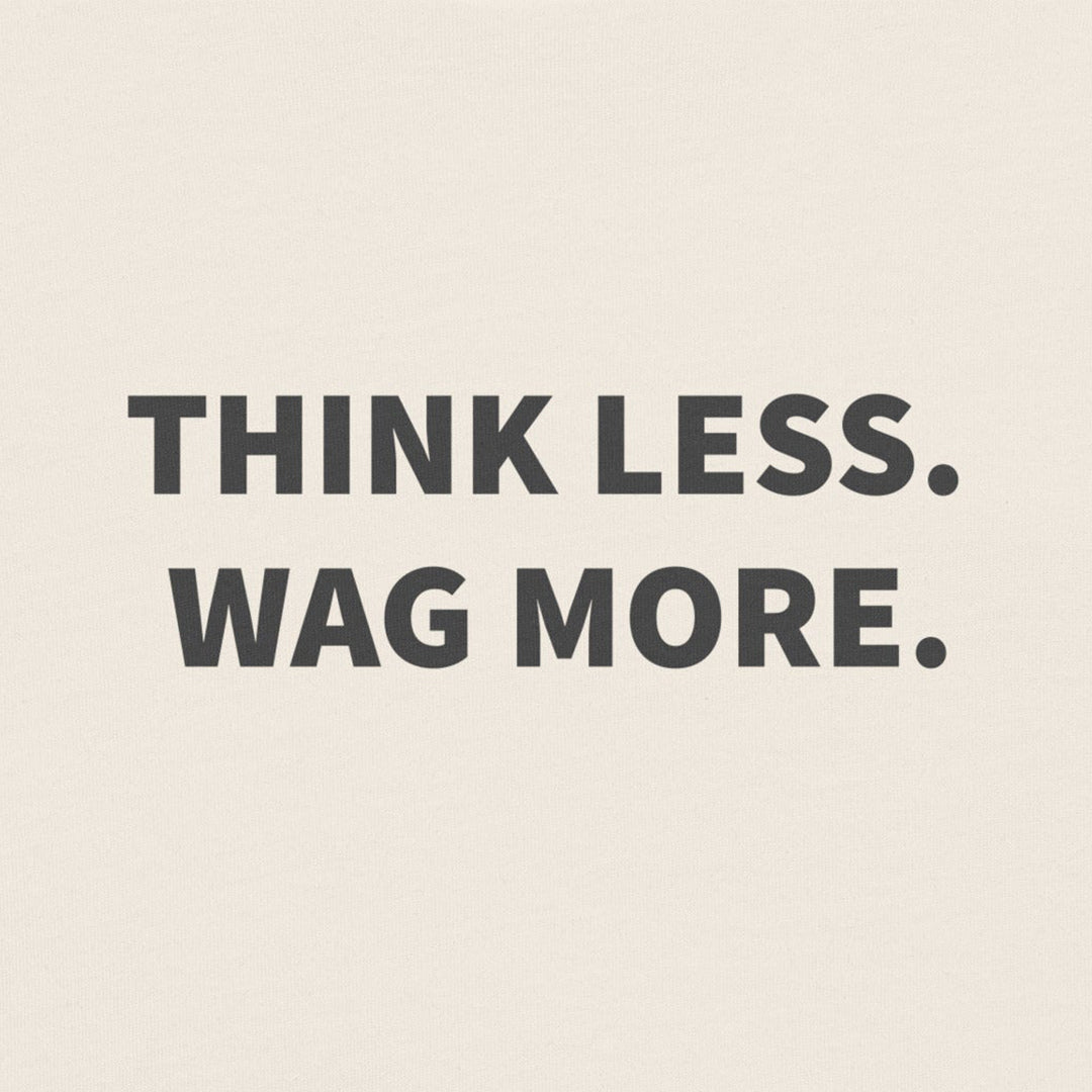 Think Less. Wag More. Dog Lover Tee | THiNK LiKE A DOG® - THiNK LiKE A DOG®
