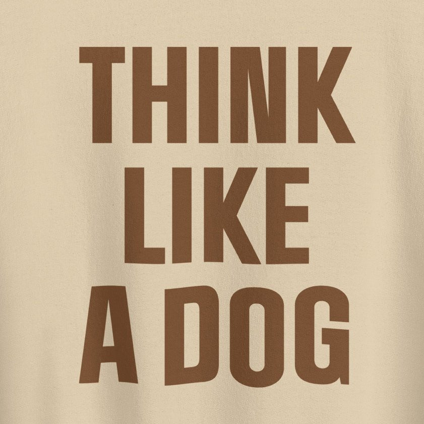 Think Like a Dog Crew Neck | Earth - Toned Inspirational Sweatshirt for Dog Lovers - THiNK LiKE A DOG®