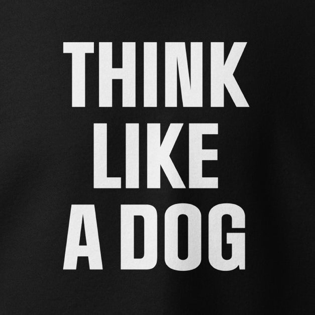 Think Like a Dog Hoodie | Funny & Inspirational Pet Lover Gift - THiNK LiKE A DOG®