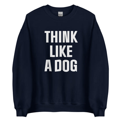 Think Like a Dog Sweatshirt | Bold & Cozy Dog Lover Gift - THiNK LiKE A DOG®
