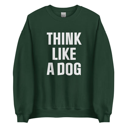 Think Like a Dog Sweatshirt | Bold & Cozy Dog Lover Gift - THiNK LiKE A DOG®