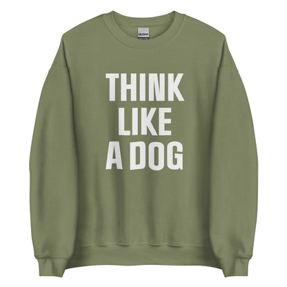 Think Like a Dog Sweatshirt | Bold & Cozy Dog Lover Gift - THiNK LiKE A DOG®