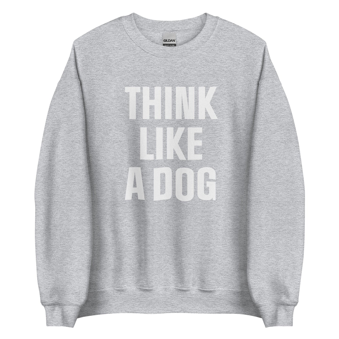 Think Like a Dog Sweatshirt | Bold & Cozy Dog Lover Gift - THiNK LiKE A DOG®