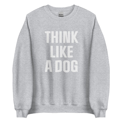 Think Like a Dog Sweatshirt | Bold & Cozy Dog Lover Gift - THiNK LiKE A DOG®