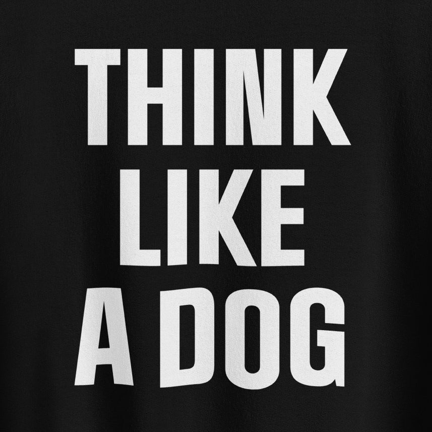 Think Like a Dog Sweatshirt | Bold & Cozy Dog Lover Gift - THiNK LiKE A DOG®