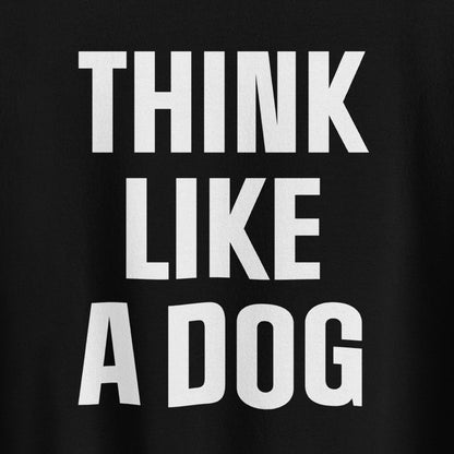 Think Like a Dog Sweatshirt | Bold & Cozy Dog Lover Gift - THiNK LiKE A DOG®