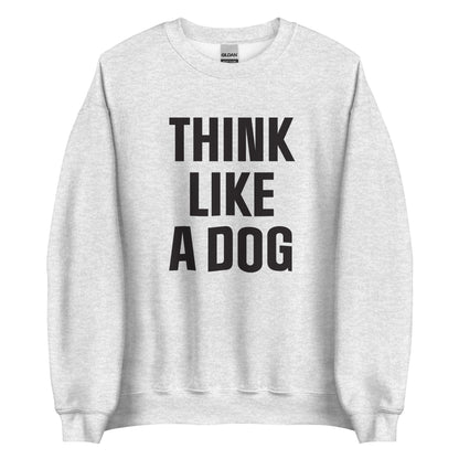 Think Like a Dog Sweatshirt | Cozy Dog - Inspired Crew Neck for Pet Lovers - THiNK LiKE A DOG®