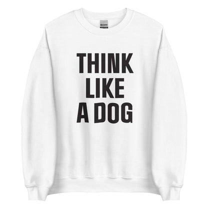 Think Like a Dog Sweatshirt | Cozy Dog - Inspired Crew Neck for Pet Lovers - THiNK LiKE A DOG®