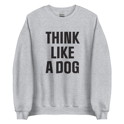 Think Like a Dog Sweatshirt | Cozy Dog - Inspired Crew Neck for Pet Lovers - THiNK LiKE A DOG®