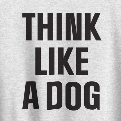 Think Like a Dog Sweatshirt | Cozy Dog - Inspired Crew Neck for Pet Lovers - THiNK LiKE A DOG®