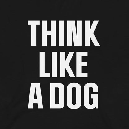 Think Like a Dog T-Shirt | Bold Black Tee for Dog Lovers & Mindful Living - THiNK LiKE A DOG®