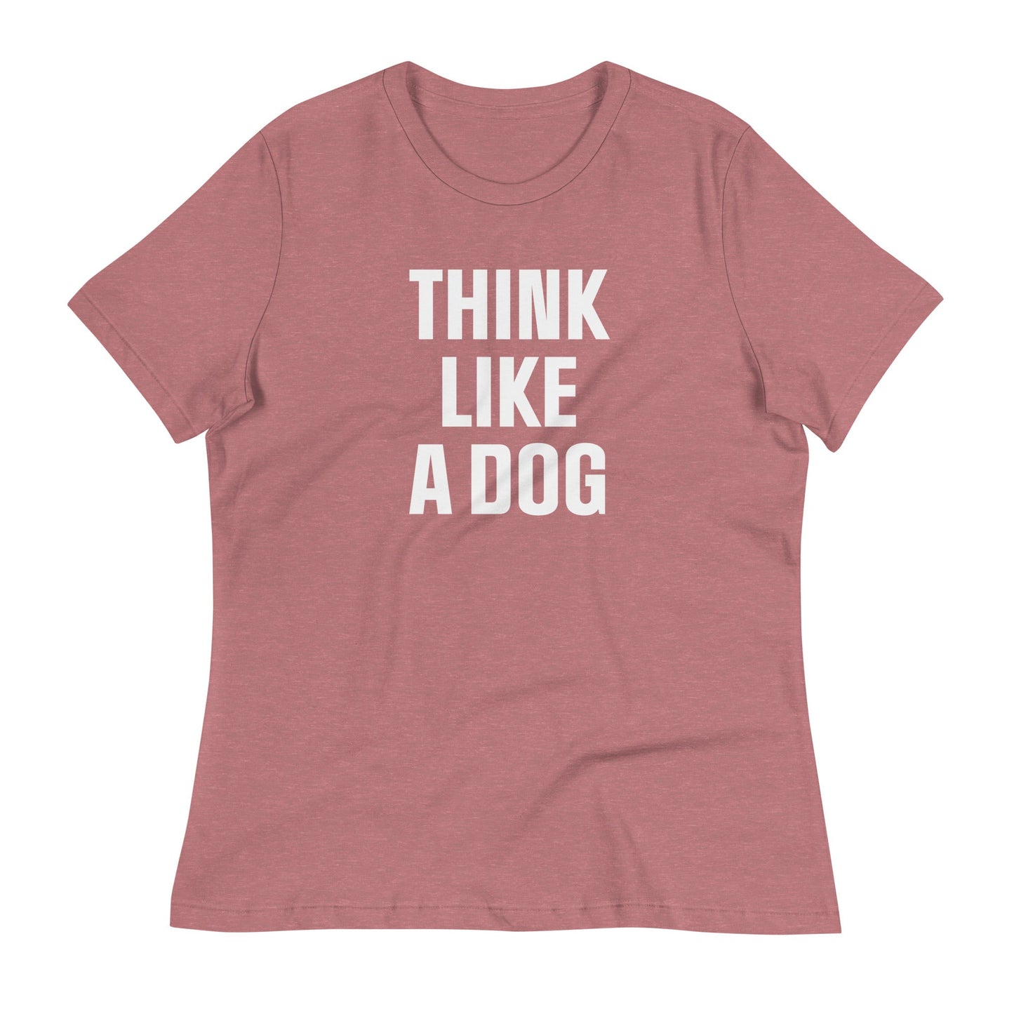 Think Like a Dog Tee for Women | Bold & Bright Dog Mom T-Shirt - THiNK LiKE A DOG®