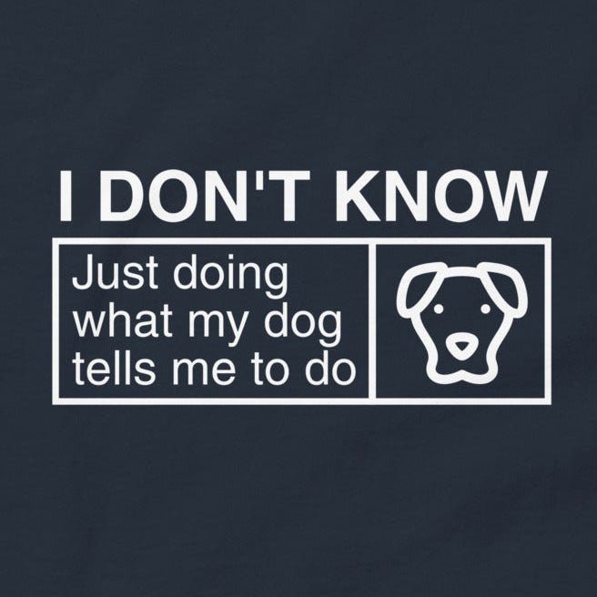 Unique Funny Dog Shirt - 'I Don’t Know, Just Doing What My Dog Tells Me' | Dog Icon Tee - THiNK LiKE A DOG®