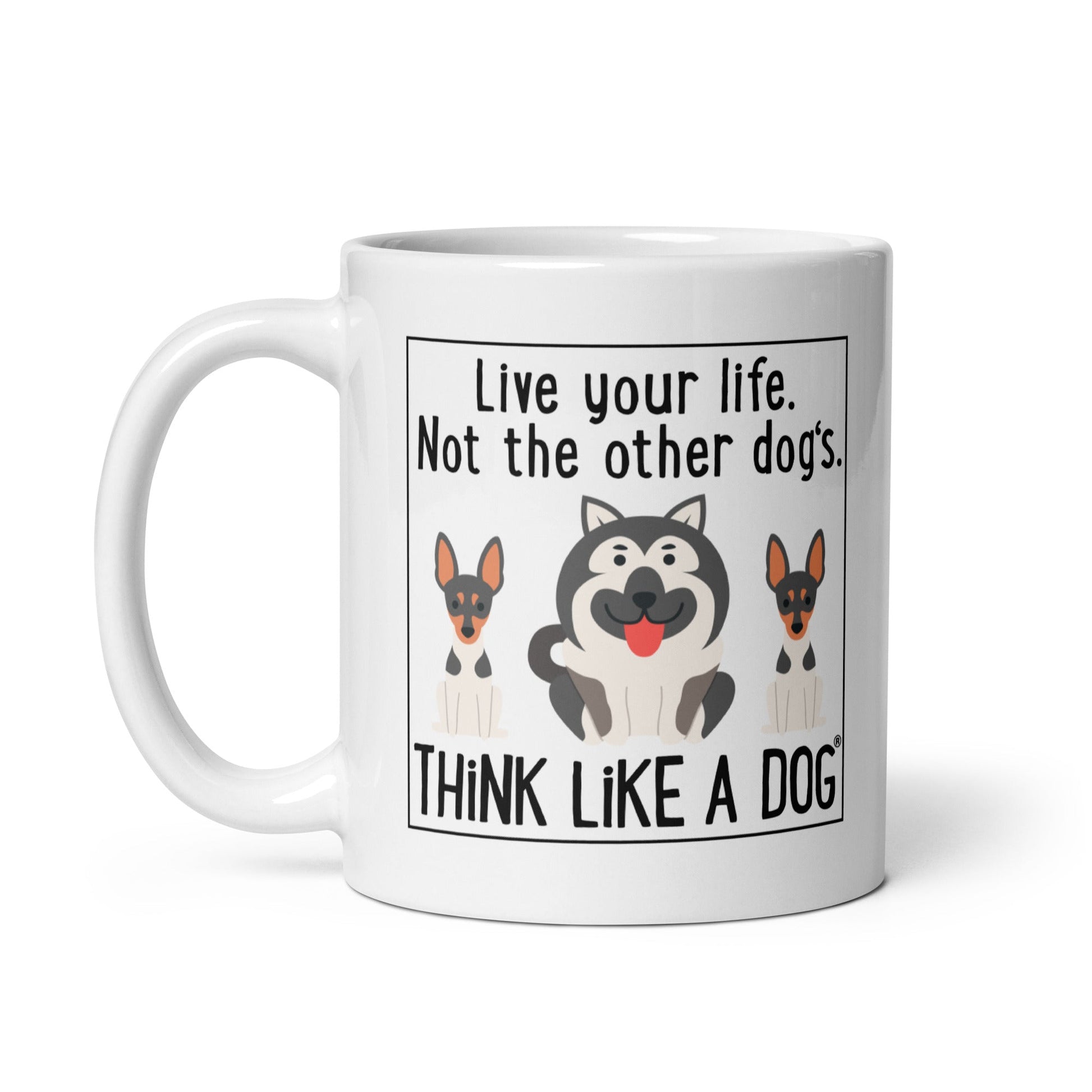 THiNK LiKE A DOG® White glossy mug with the phrase "live your life, not the other dog's. think like a dog" and illustrations of three cartoon dogs below the text.
