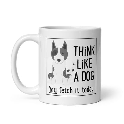White Glossy Mug You Fetch It Today - THiNK LiKE A DOG®