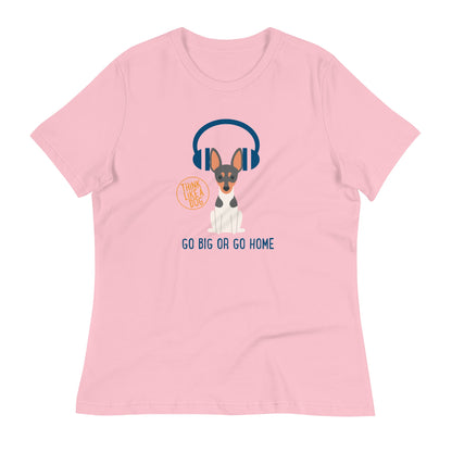 Women's Relaxed T-Shirt Go Big Or Go Home - THiNK LiKE A DOG®