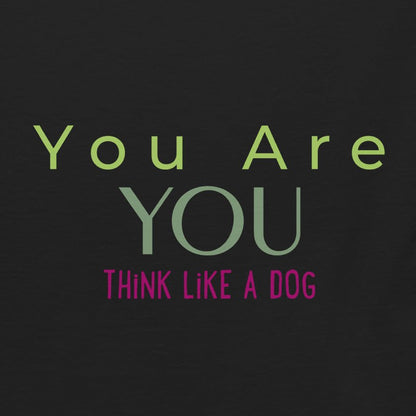 Text on a black background reads "You Are YOU THINK LIKE A DOG" with "You Are" in green, "YOU" in grey, and "THINK LIKE A DOG" in pink. The design is featured on a Men's Classic Tee You Are You made from 100% pure cotton, ensuring both comfort and durability. Brand Name: THiNK LiKE A DOG®.
